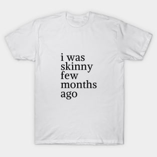 funny quote humor gift 2020: i was skinny few months ago T-Shirt